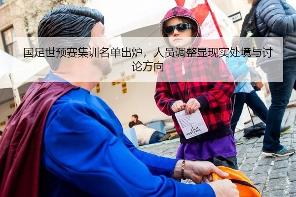 国足世预赛集训名单出炉，人员调整显现实处境与讨论方向